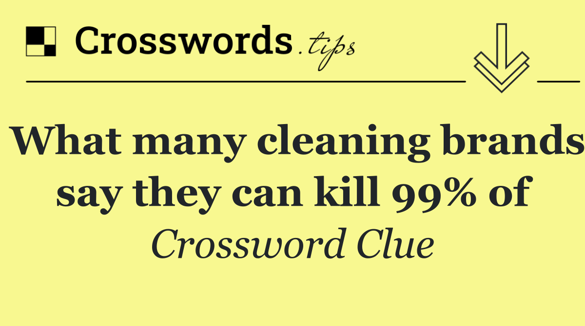 What many cleaning brands say they can kill 99% of