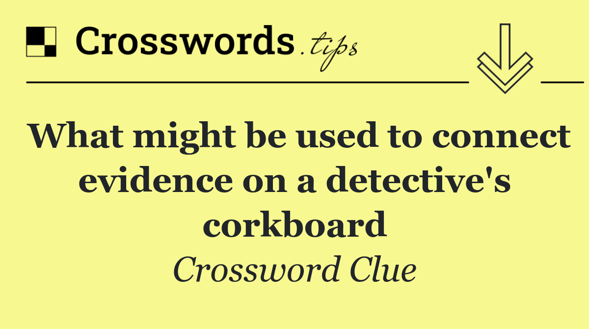 What might be used to connect evidence on a detective's corkboard