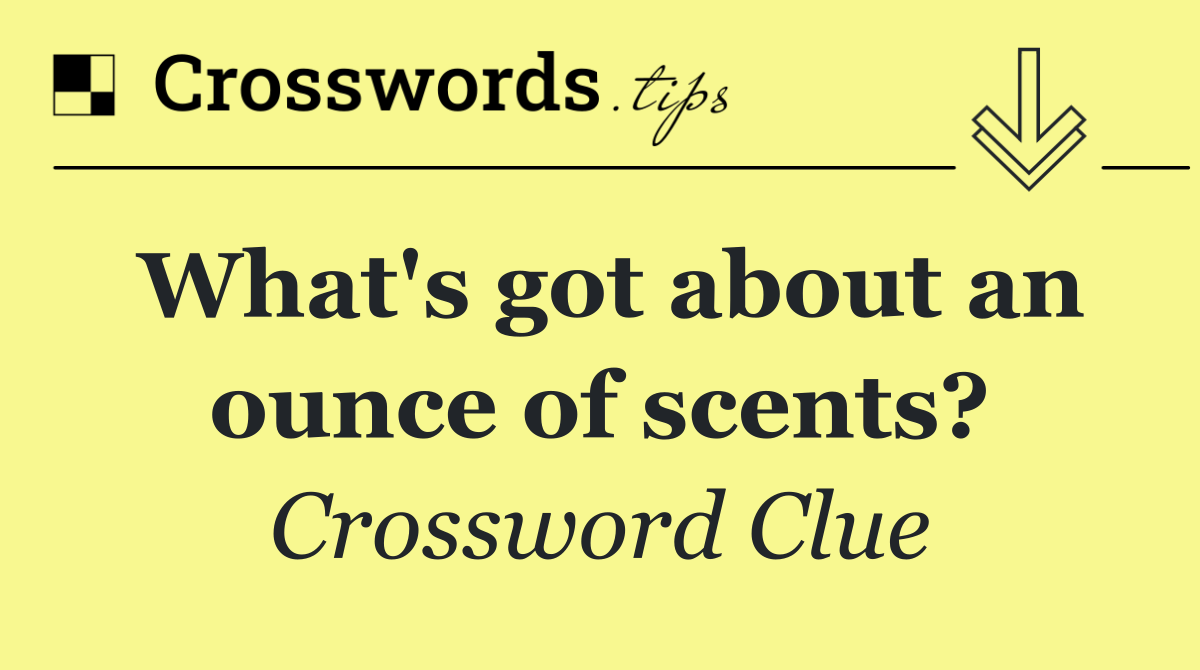 What's got about an ounce of scents?