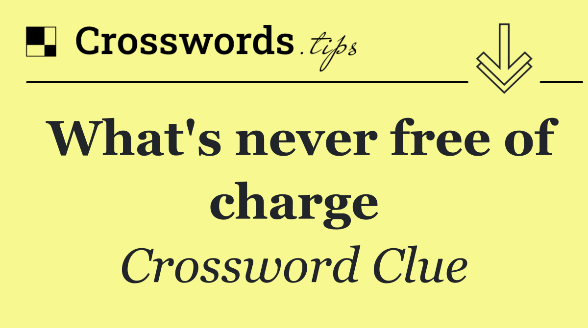 What's never free of charge