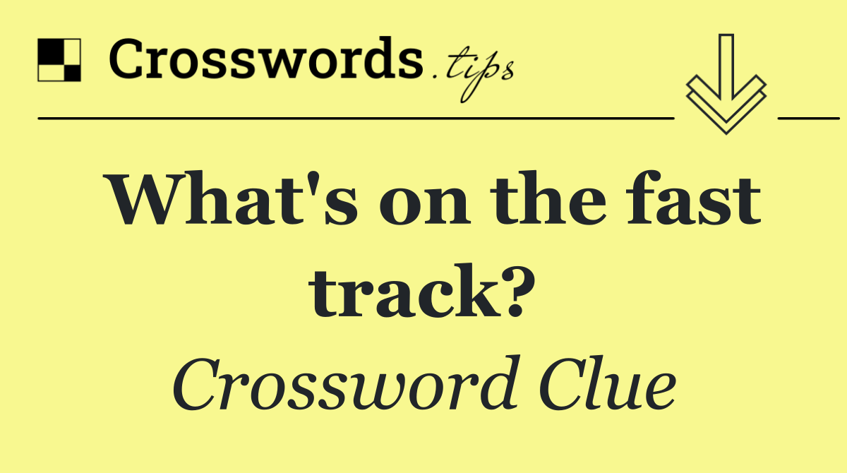 What's on the fast track?
