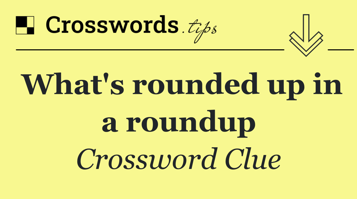 What's rounded up in a roundup