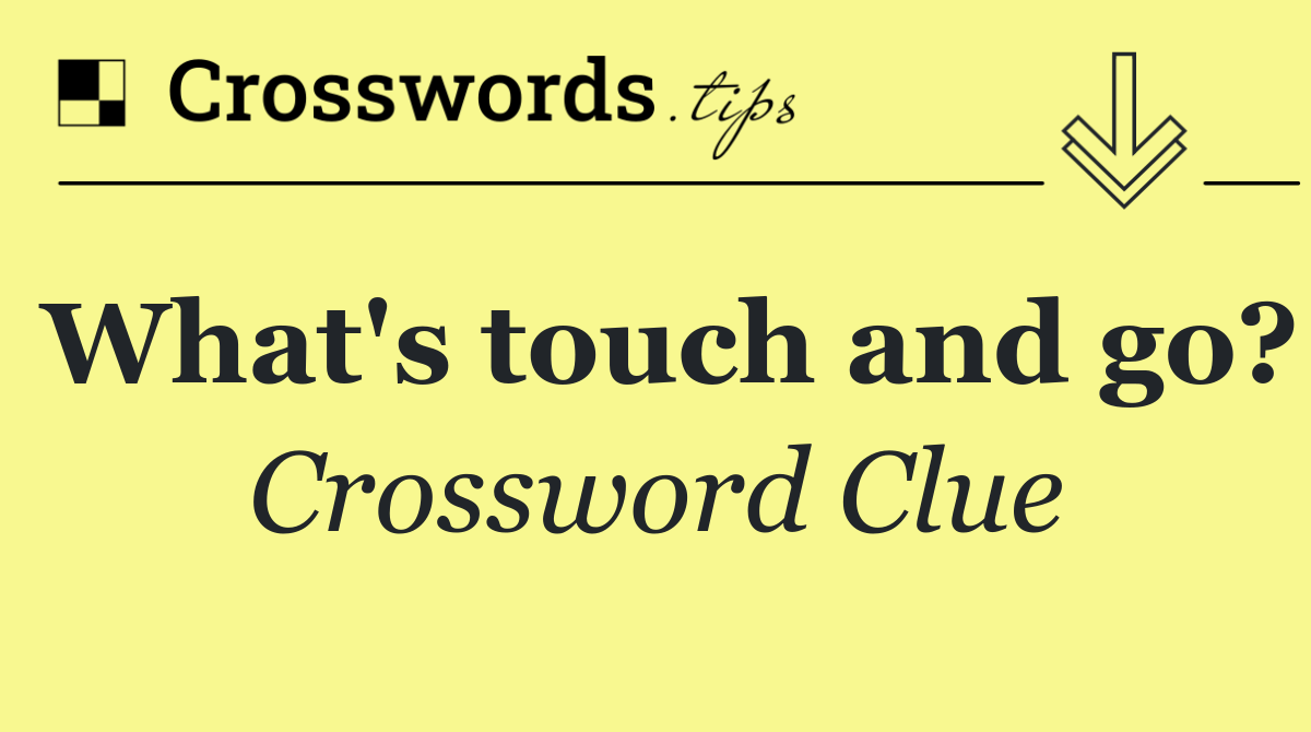 What's touch and go?