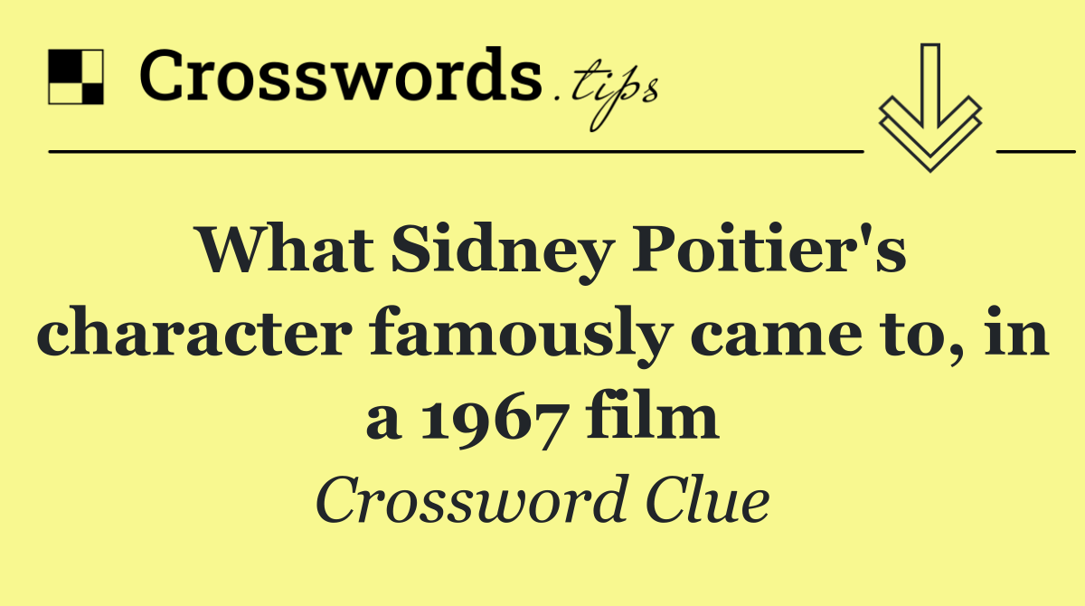 What Sidney Poitier's character famously came to, in a 1967 film