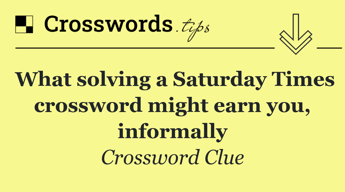 What solving a Saturday Times crossword might earn you, informally