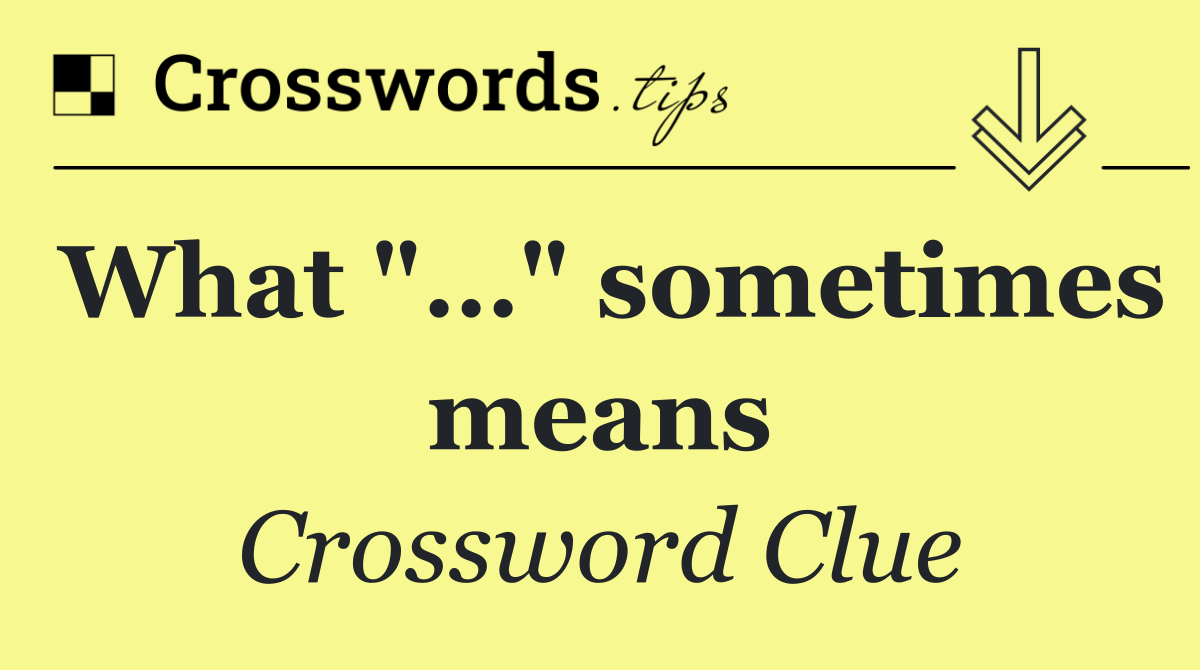 What "…" sometimes means