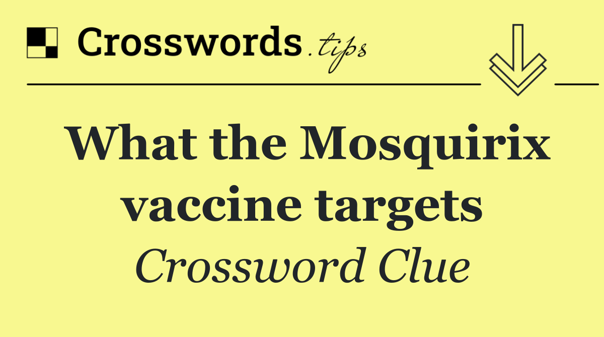 What the Mosquirix vaccine targets