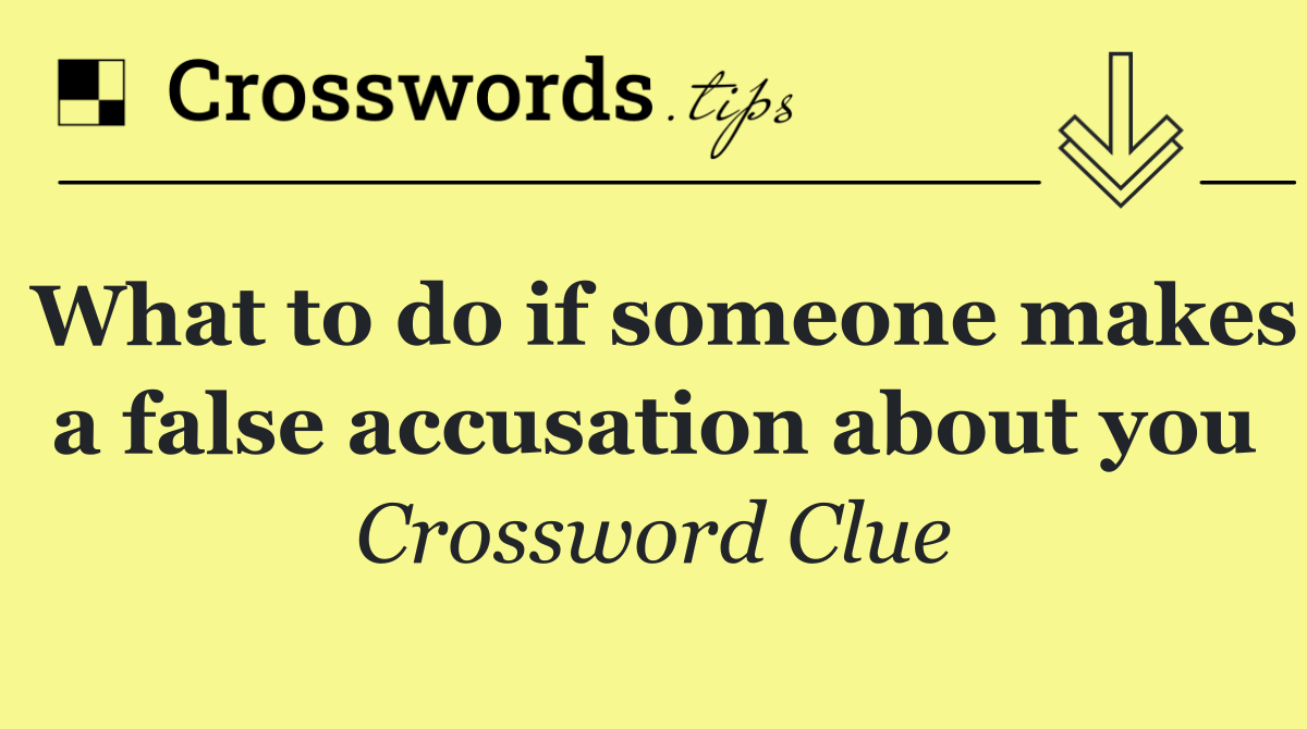 What to do if someone makes a false accusation about you