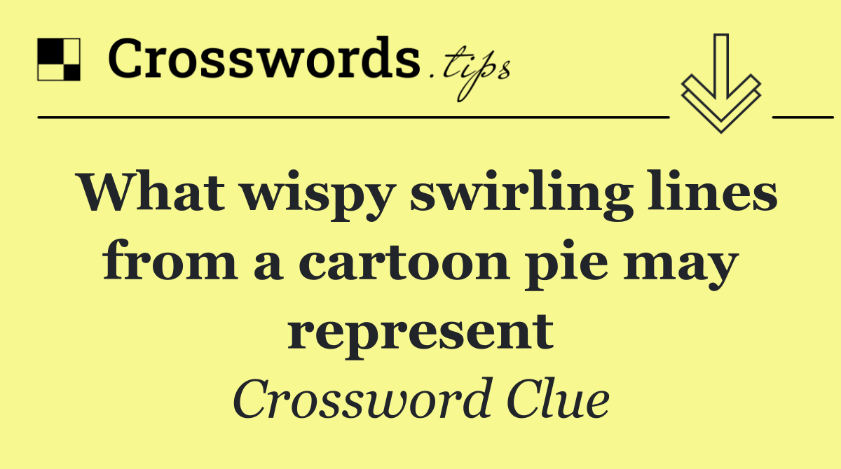 What wispy swirling lines from a cartoon pie may represent