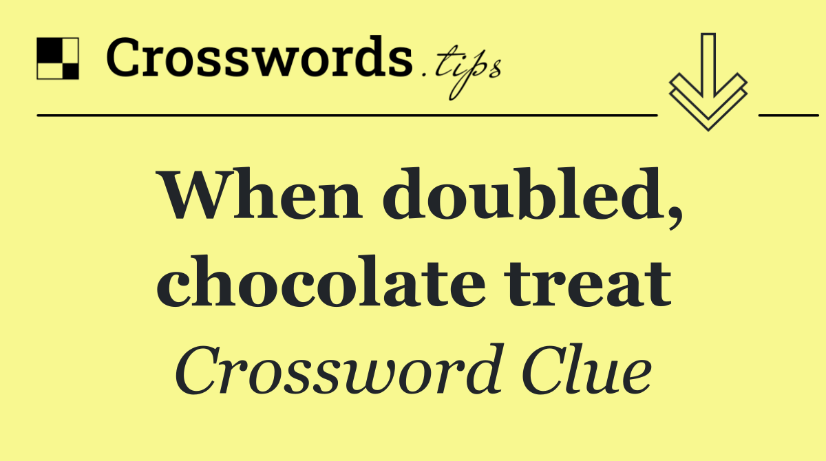 When doubled, chocolate treat