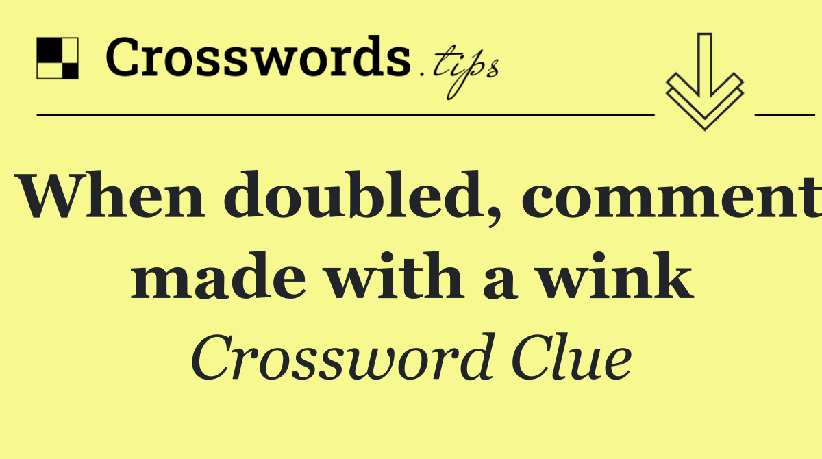When doubled, comment made with a wink
