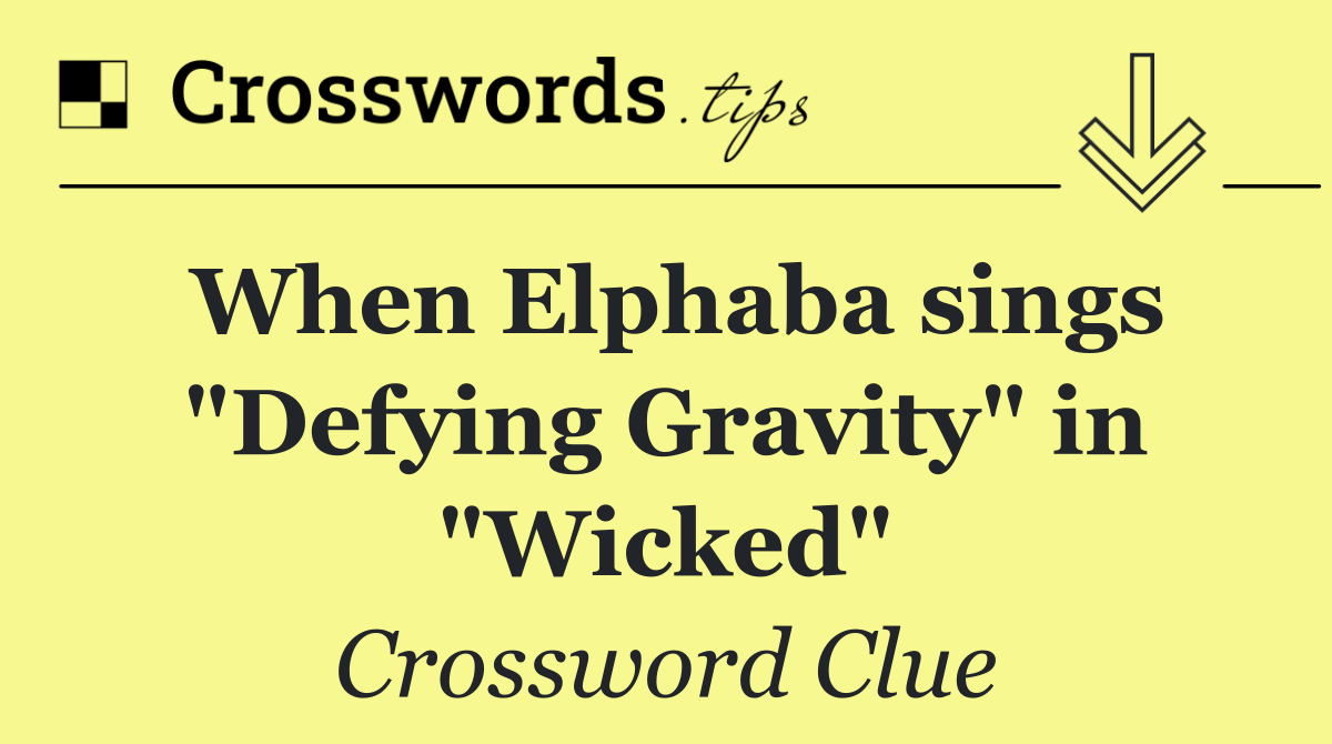 When Elphaba sings "Defying Gravity" in "Wicked"