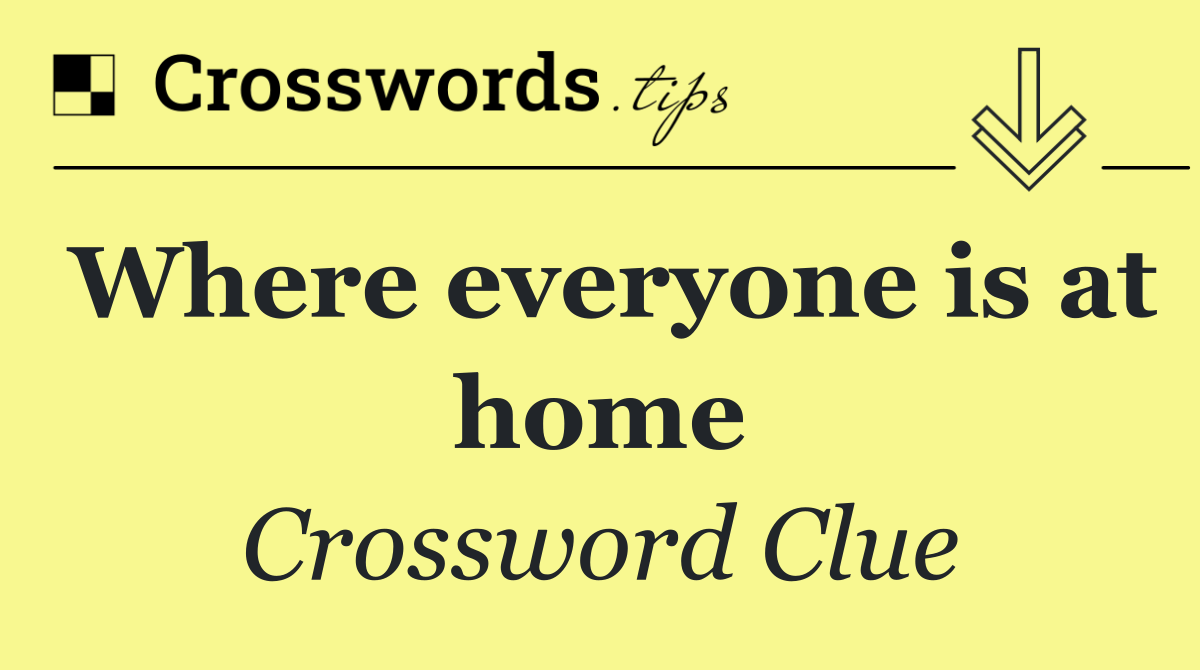 Where everyone is at home