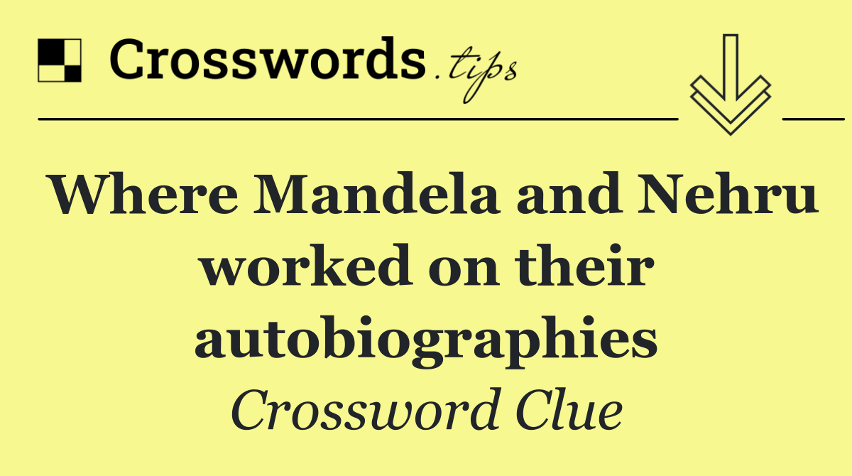 Where Mandela and Nehru worked on their autobiographies