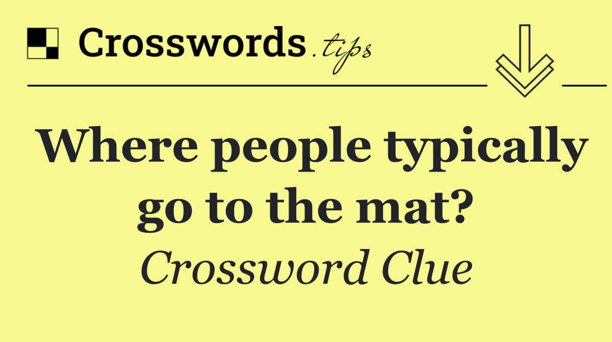 Where people typically go to the mat?