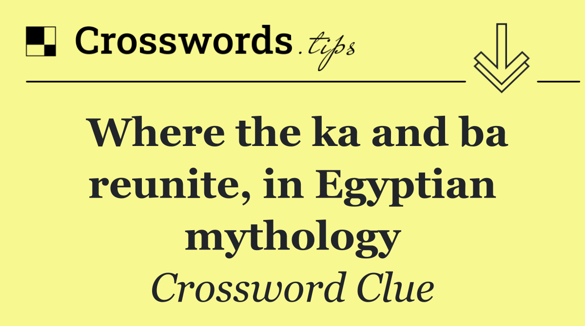 Where the ka and ba reunite, in Egyptian mythology