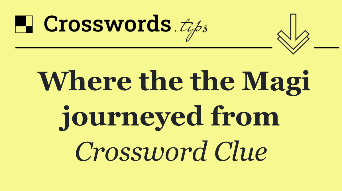 Where the the Magi journeyed from