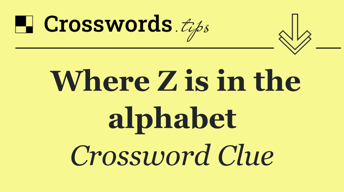 Where Z is in the alphabet