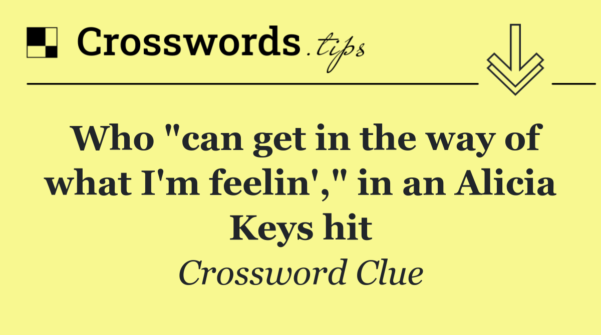 Who "can get in the way of what I'm feelin'," in an Alicia Keys hit