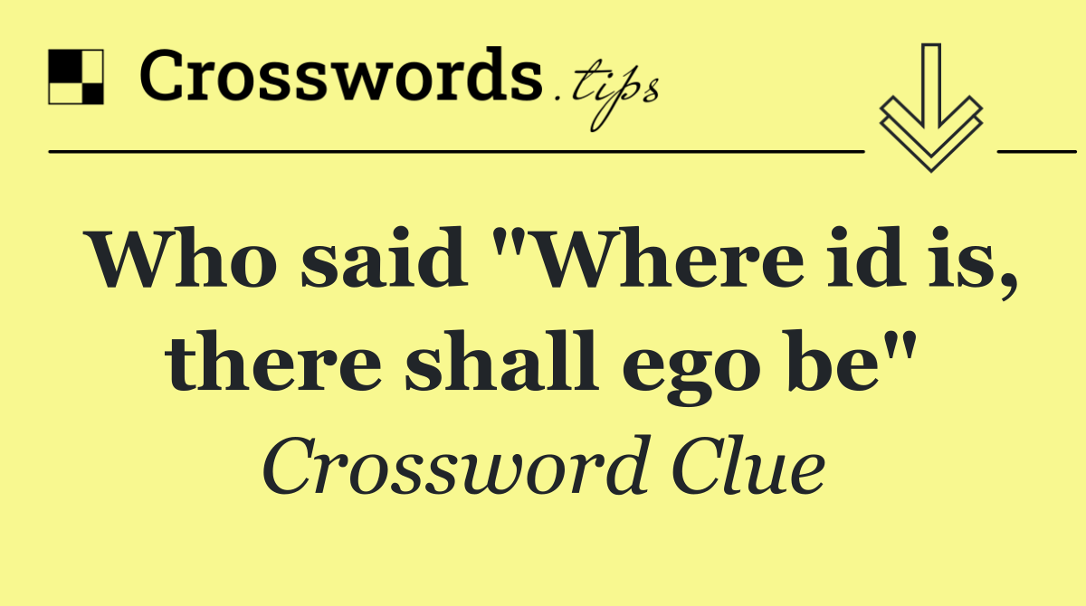 Who said "Where id is, there shall ego be"