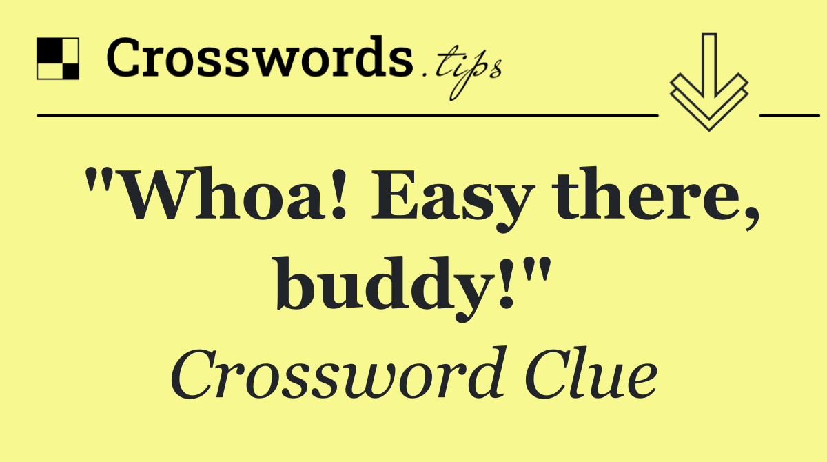"Whoa! Easy there, buddy!"