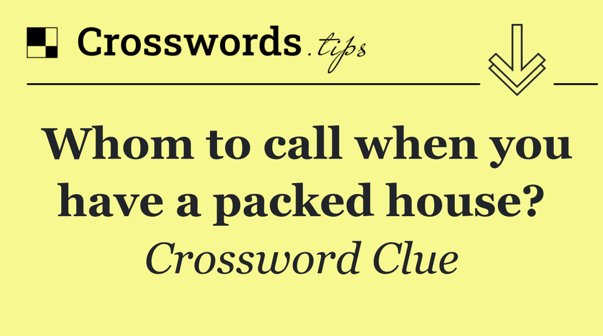 Whom to call when you have a packed house?