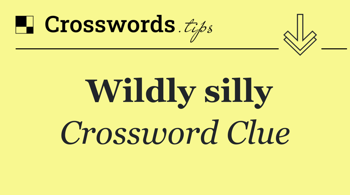 Wildly silly