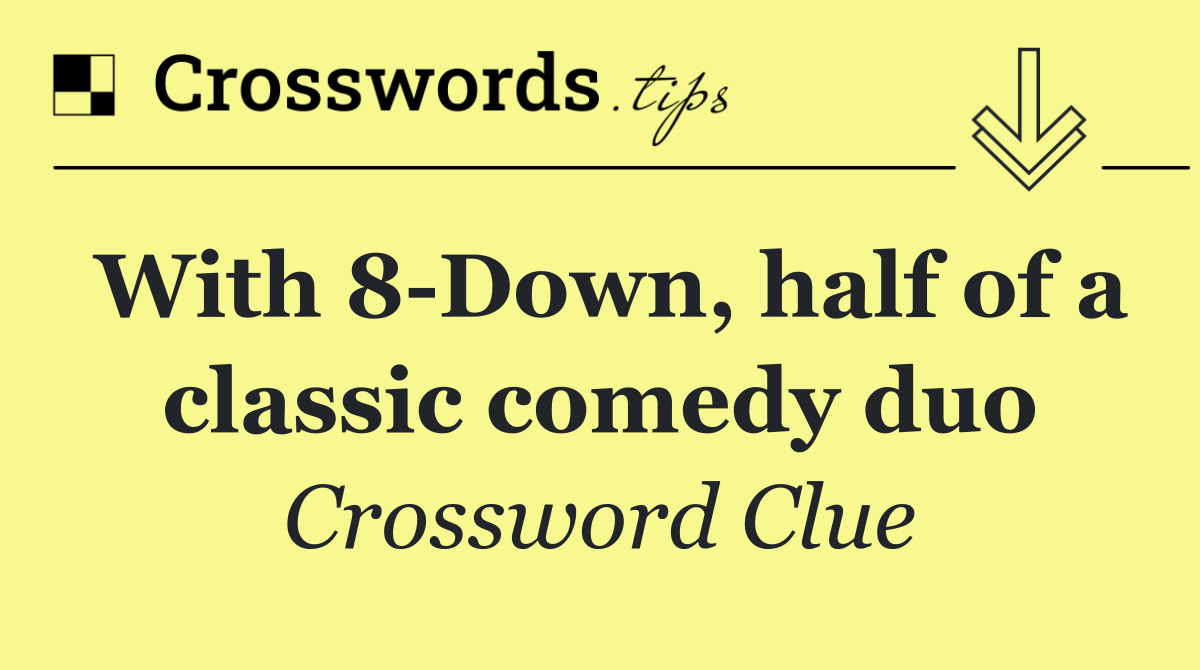 With 8 Down, half of a classic comedy duo