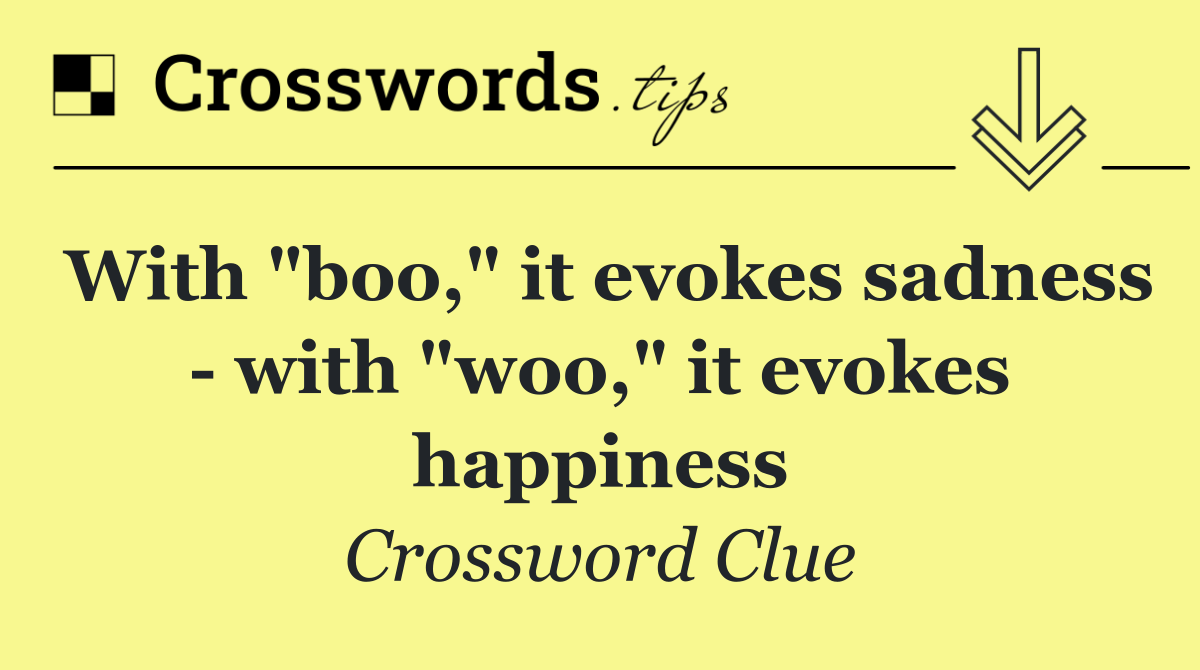 With "boo," it evokes sadness   with "woo," it evokes happiness