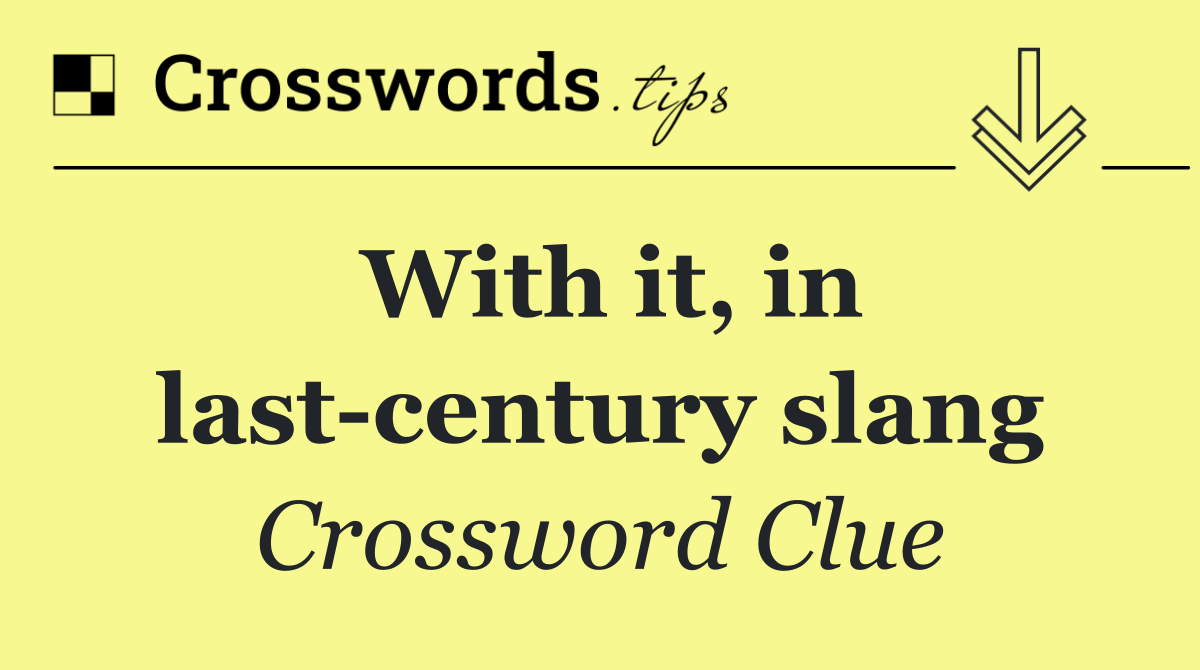 With it, in last century slang
