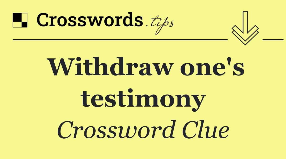 Withdraw one's testimony