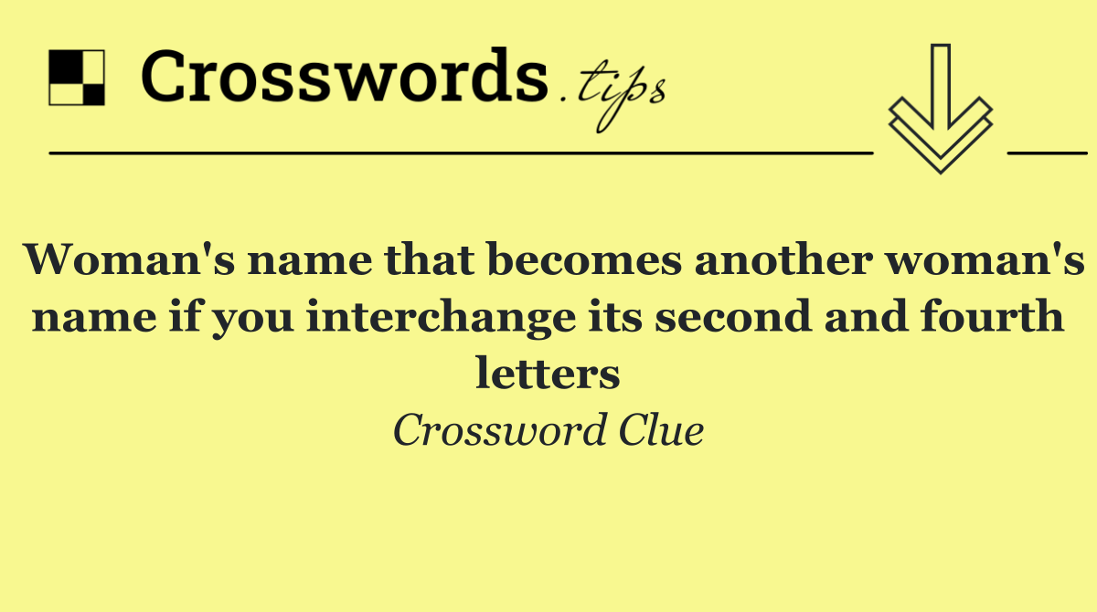 Woman's name that becomes another woman's name if you interchange its second and fourth letters