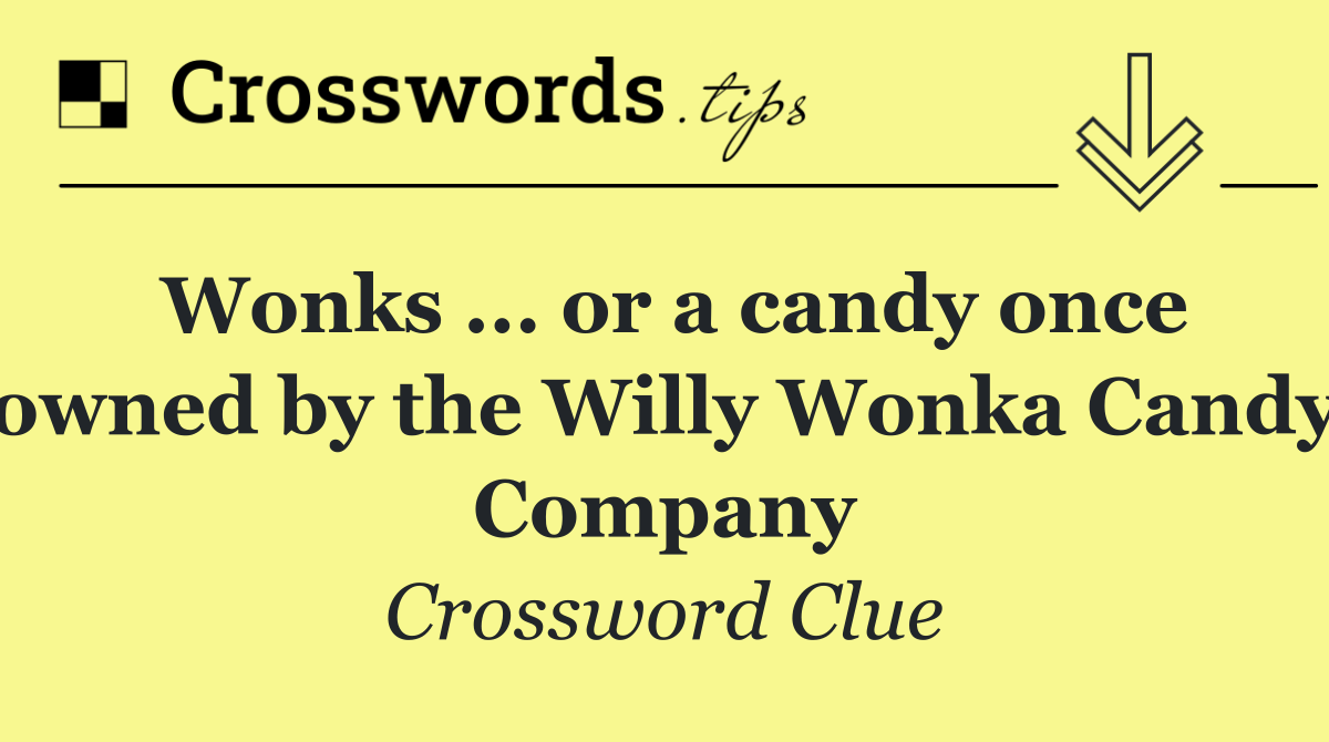 Wonks ... or a candy once owned by the Willy Wonka Candy Company