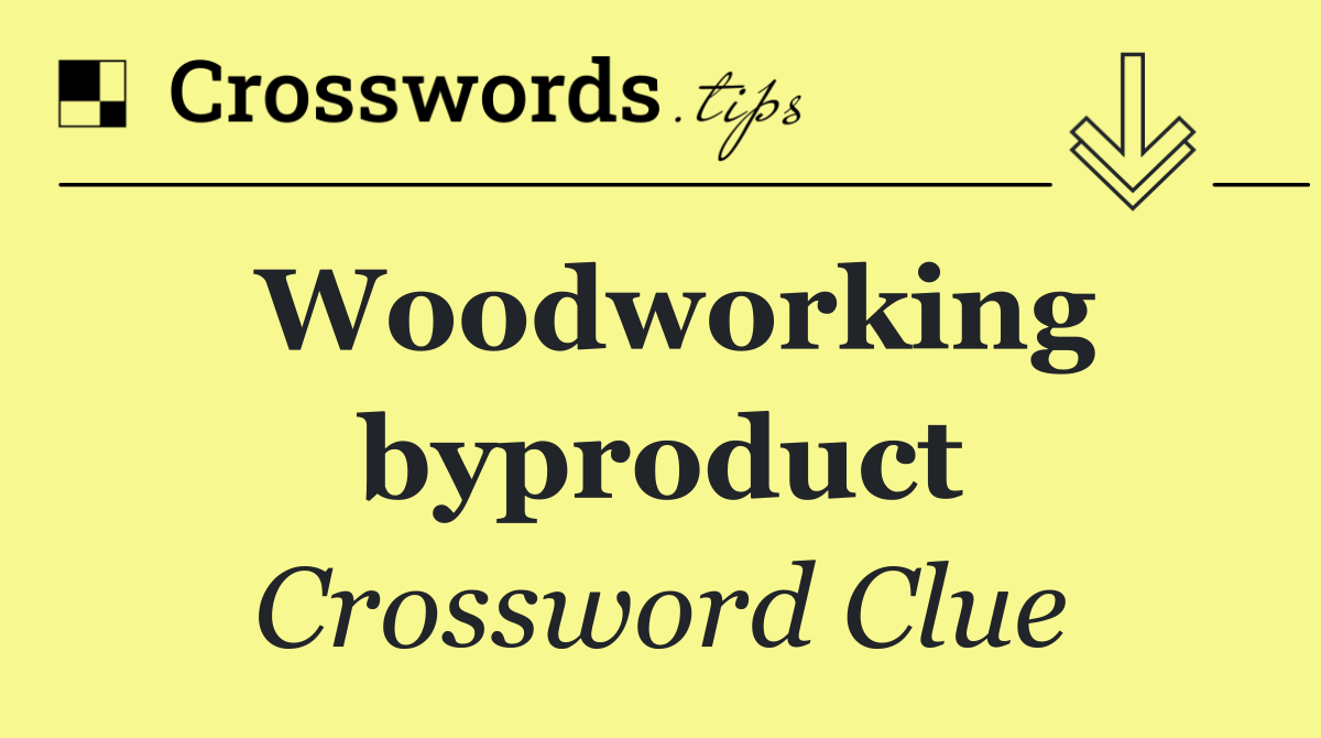 Woodworking byproduct