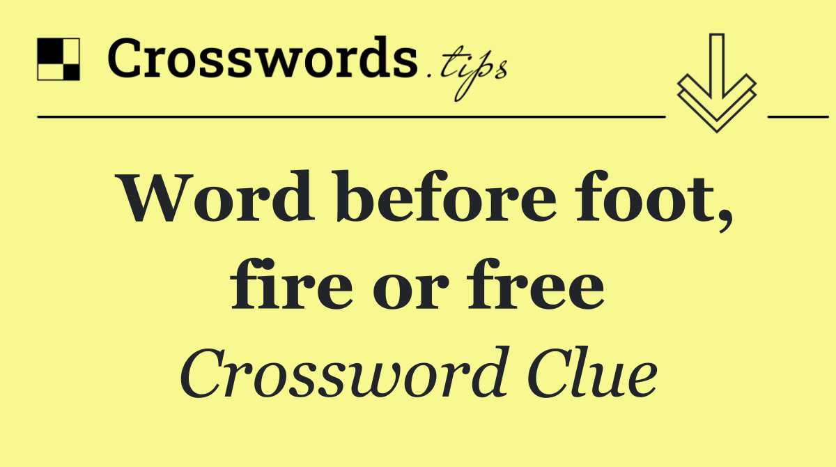 Word before foot, fire or free