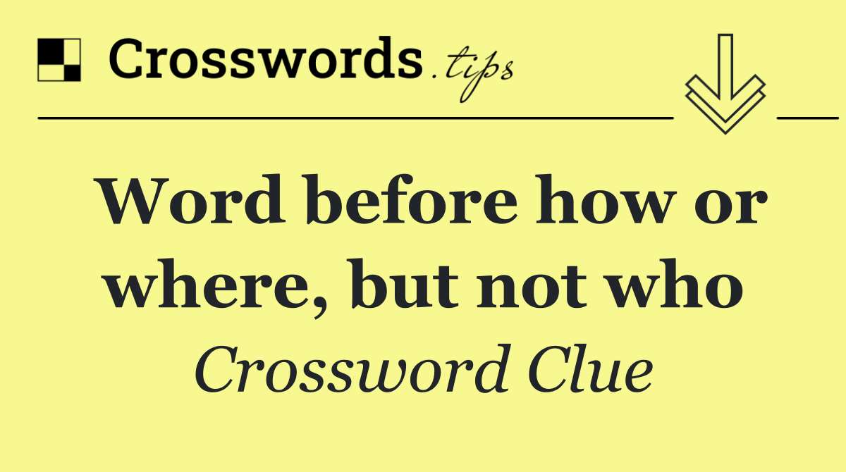 Word before how or where, but not who