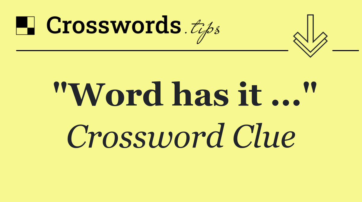 "Word has it ..."