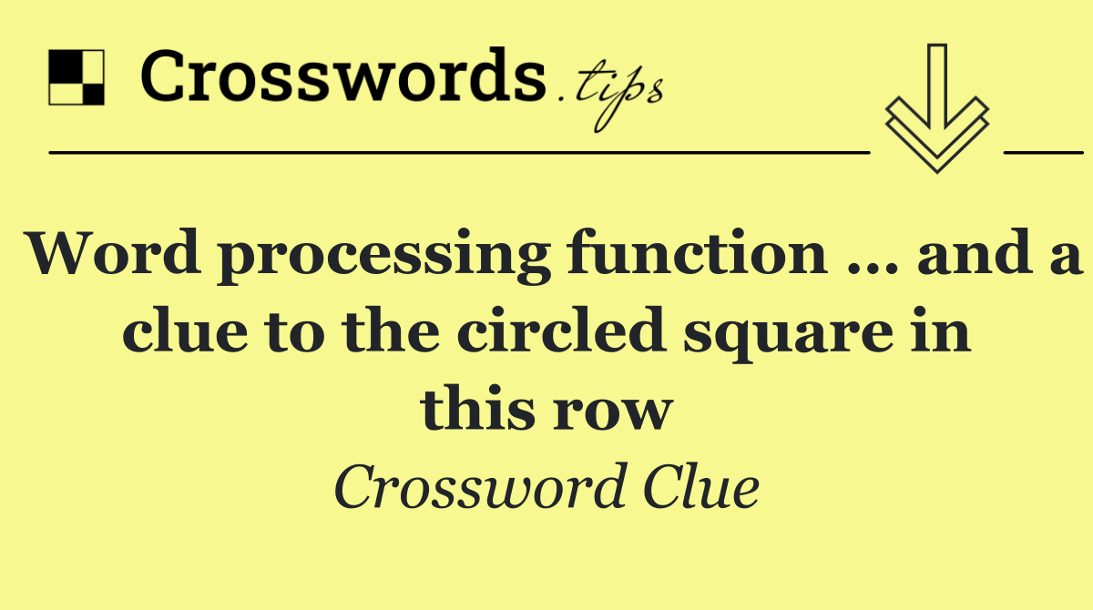 Word processing function … and a clue to the circled square in this row