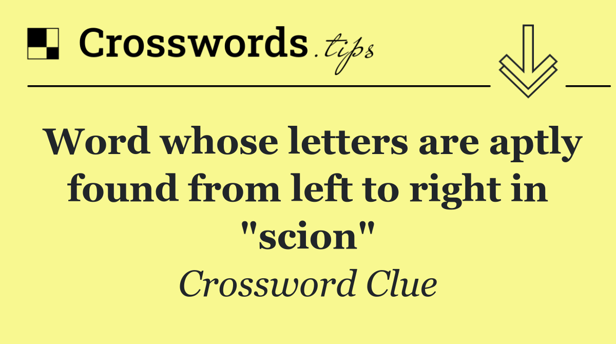 Word whose letters are aptly found from left to right in "scion"