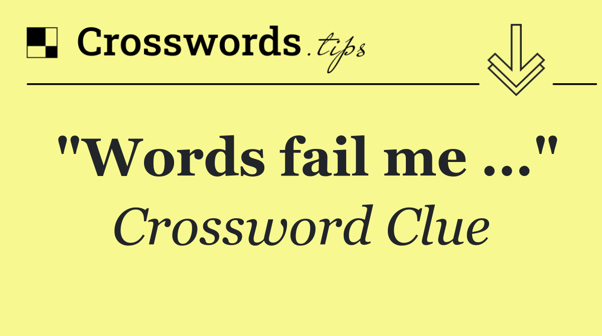 "Words fail me ..."