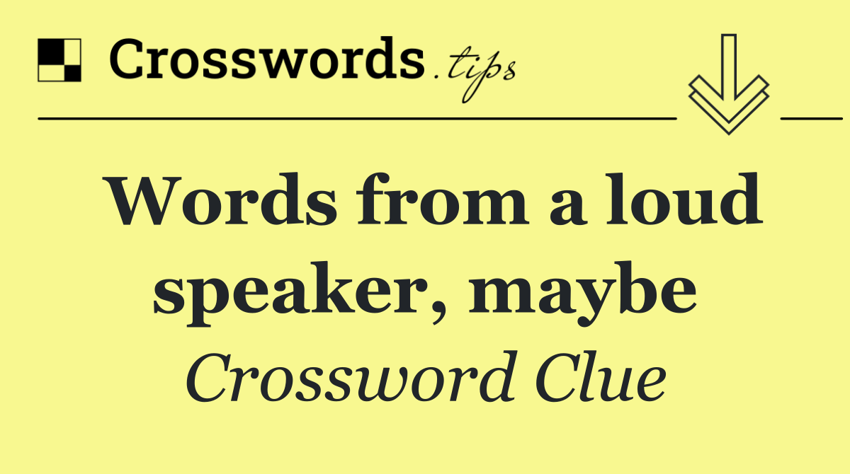 Words from a loud speaker, maybe