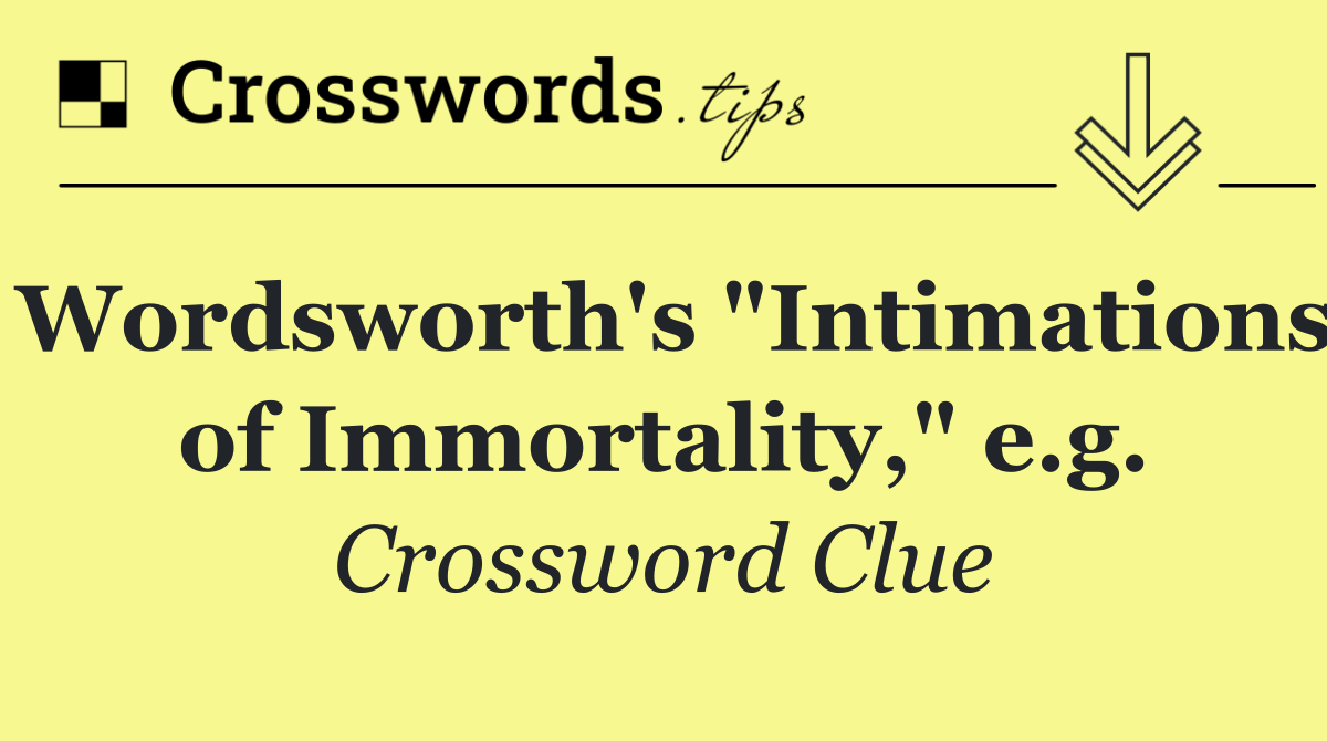 Wordsworth's "Intimations of Immortality," e.g.
