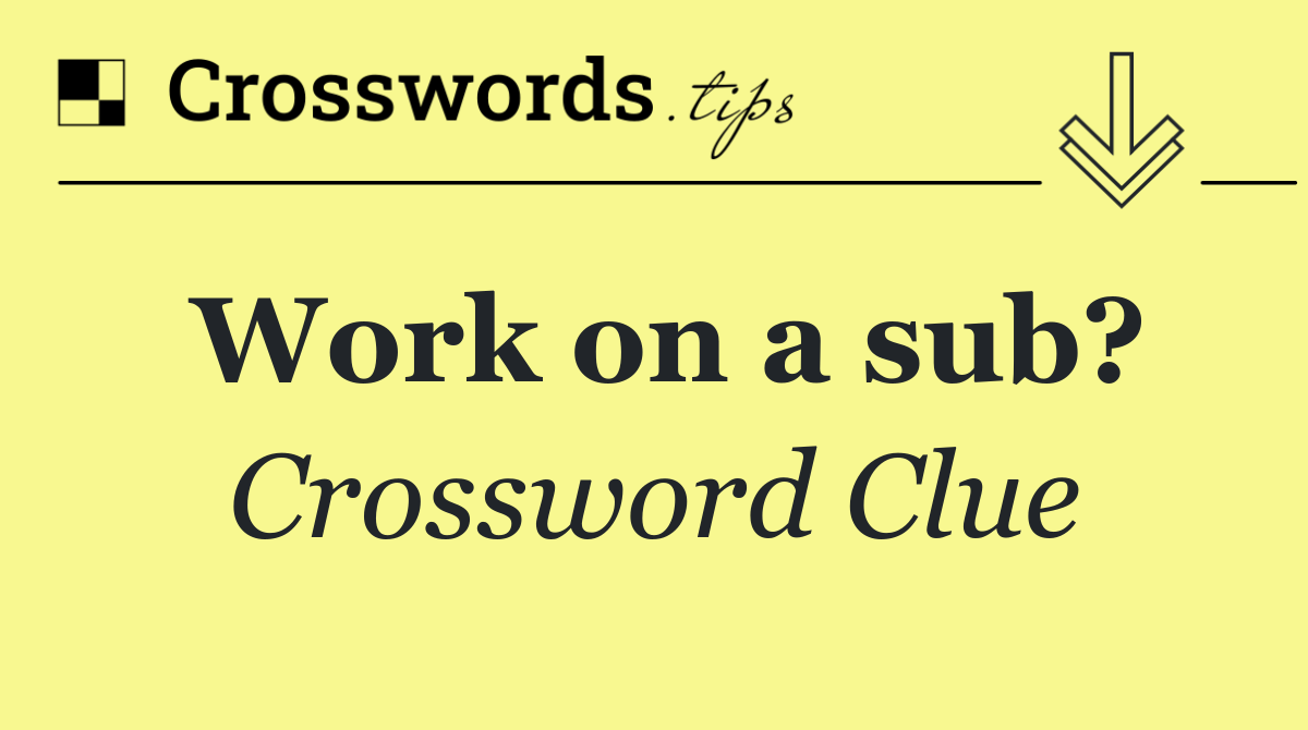Work on a sub?