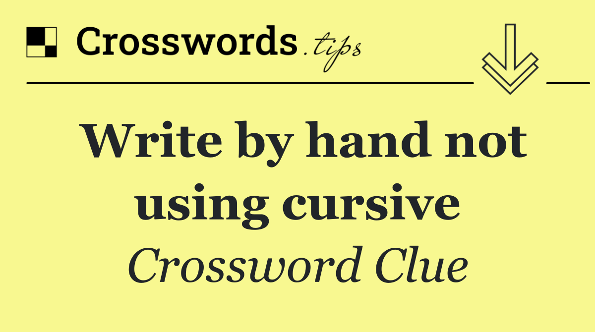 Write by hand not using cursive
