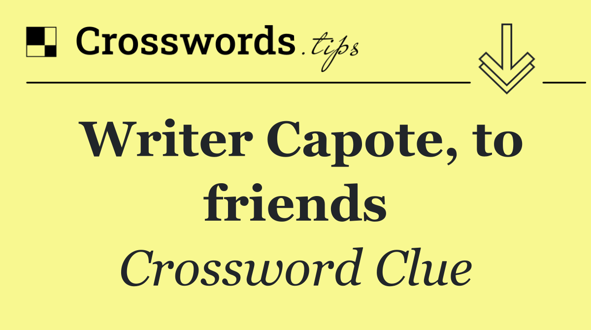 Writer Capote, to friends
