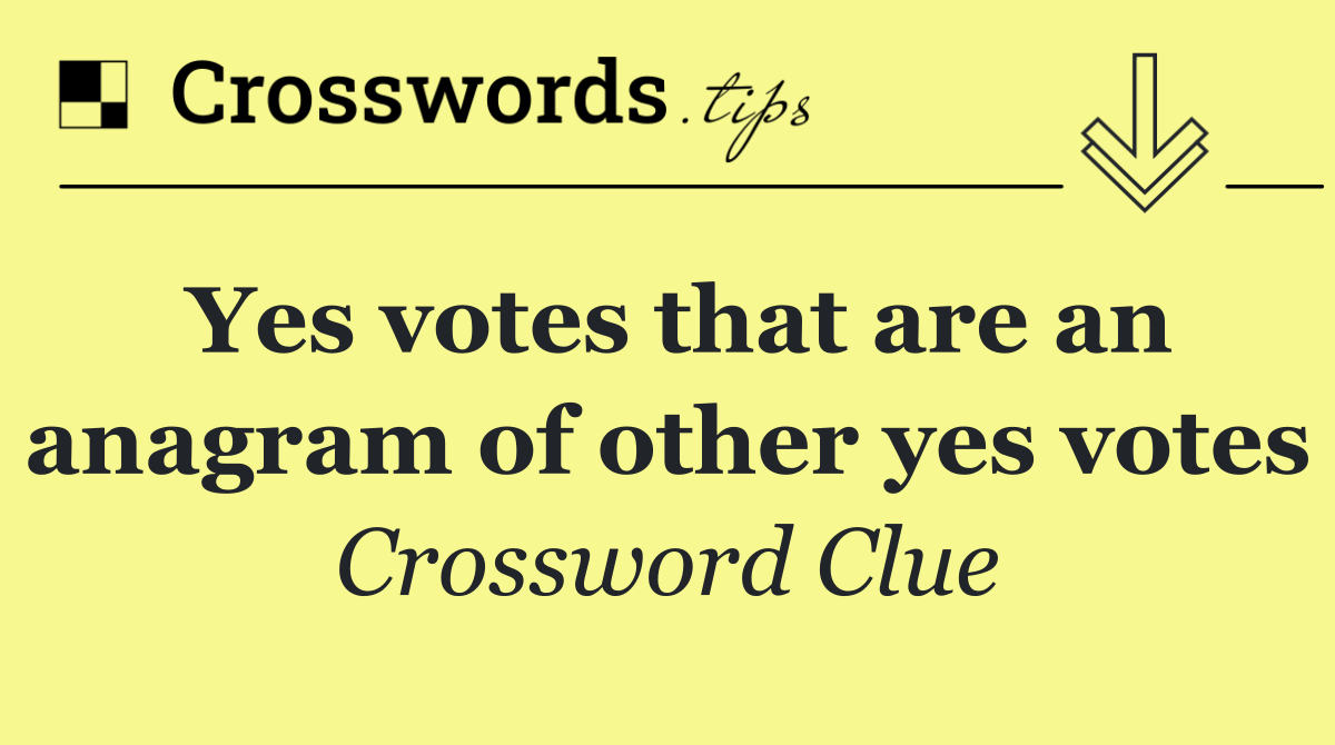 Yes votes that are an anagram of other yes votes