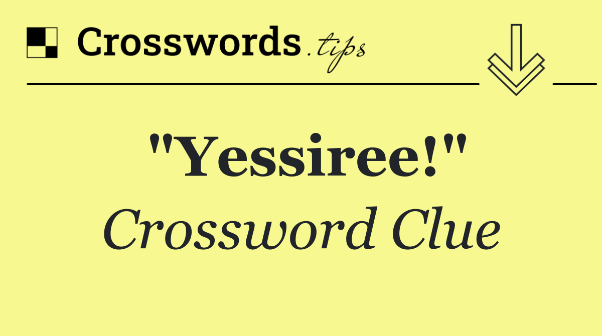 "Yessiree!"