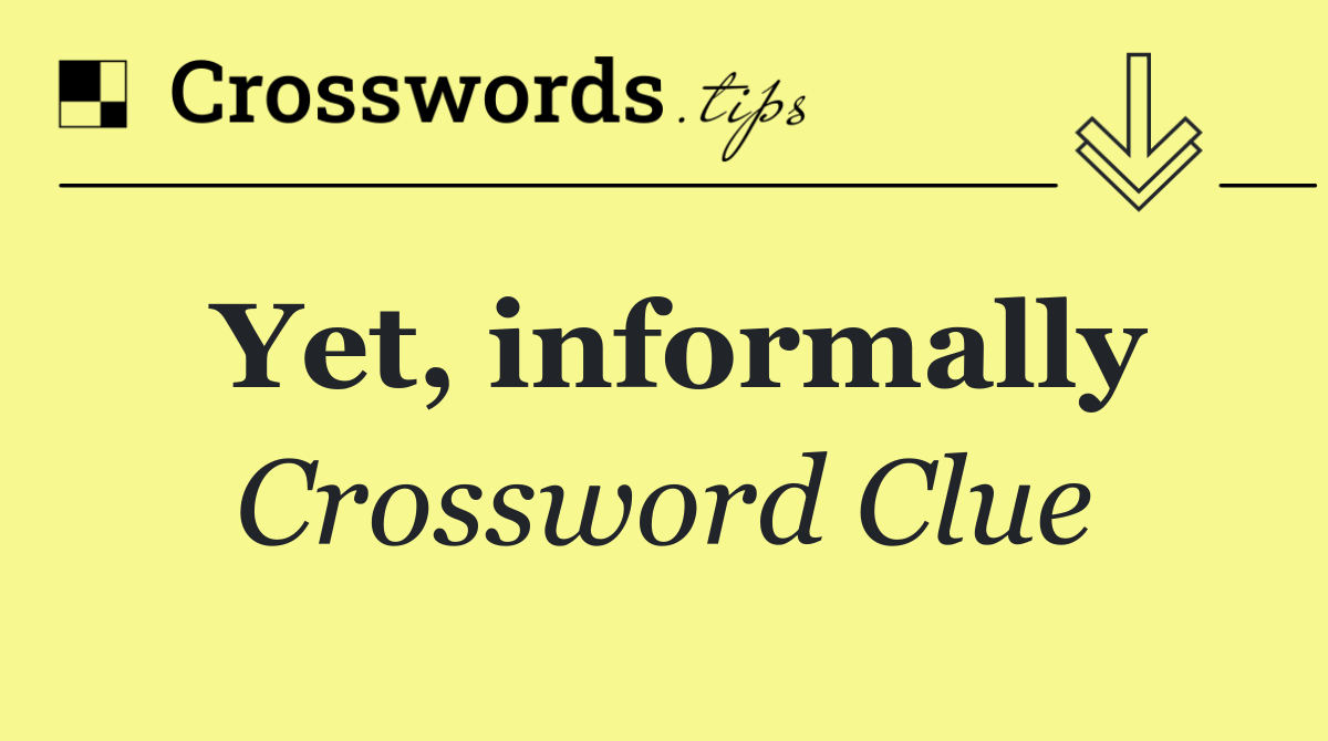 Yet, informally