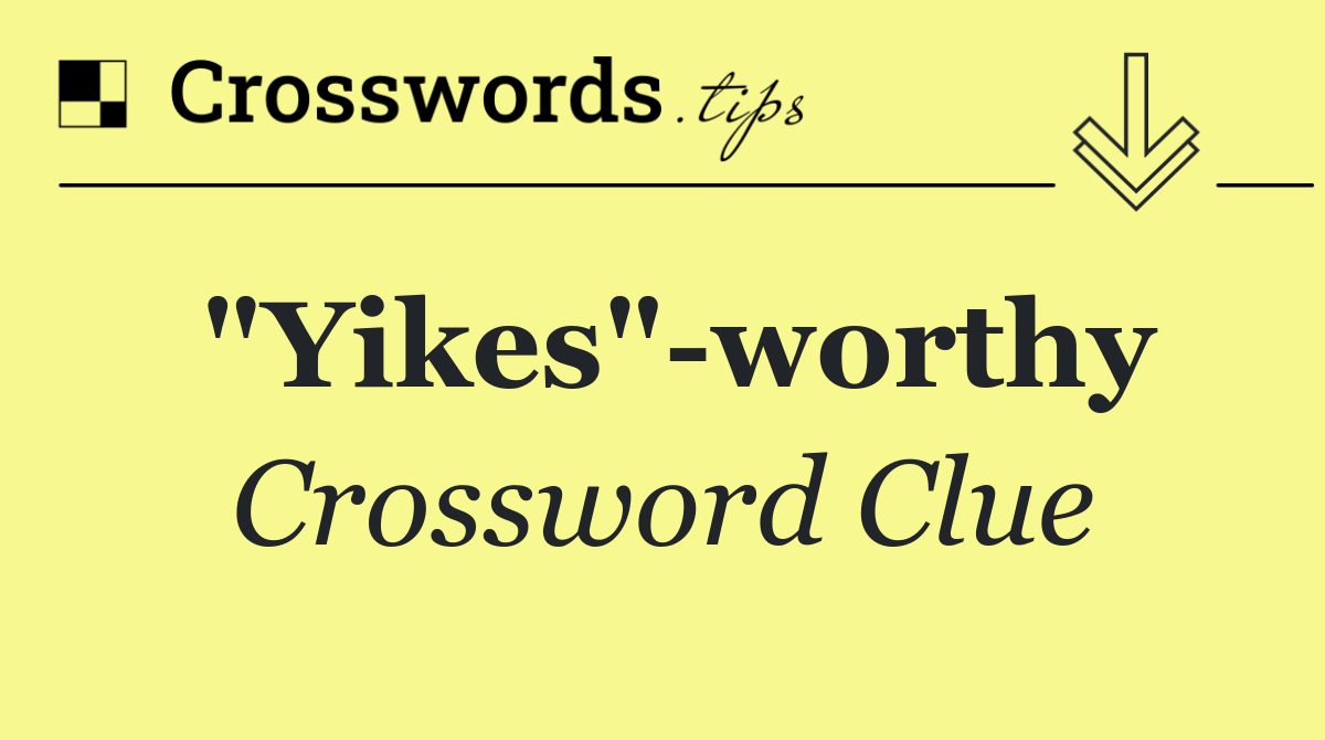 "Yikes" worthy