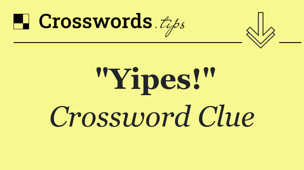 "Yipes!"